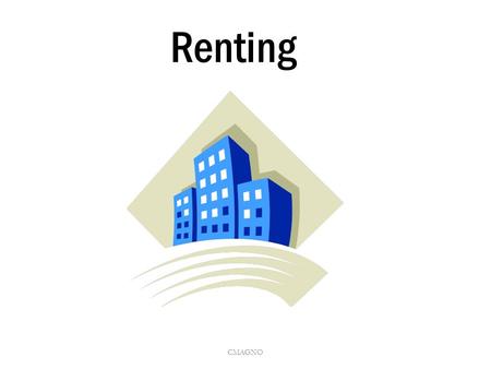 Renting CMAGNO. Did You Know? 1/3 of all people in the U.S. rent Who are these people? – Majority are: singles, young couples, and senior people – Many.