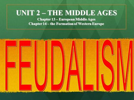 UNIT 2 – THE MIDDLE AGES Chapter 13 – European Middle Ages Chapter 14 – the Formation of Western Europe.