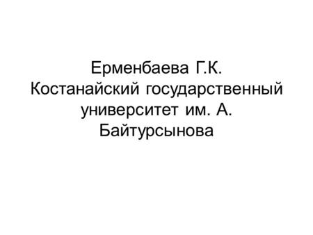 Ерменбаева Г.К. Костанайский государственный университет им. А. Байтурсынова.