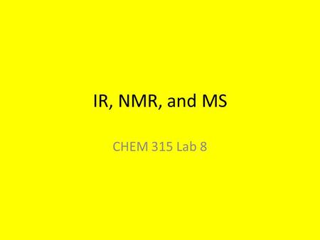 IR, NMR, and MS CHEM 315 Lab 8. Molecular Structure and Spectra The most powerful and efficient methods currently in use to characterize the structure.