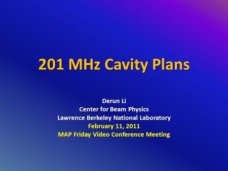 201 MHz Cavity Plans Derun Li Center for Beam Physics Lawrence Berkeley National Laboratory February 11, 2011 MAP Friday Video Conference Meeting.