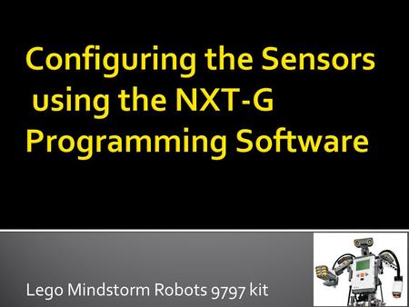 Lego Mindstorm Robots 9797 kit.  Students will learn how to identify how to detect a change in a condition.  Students will learn where and how to identify.