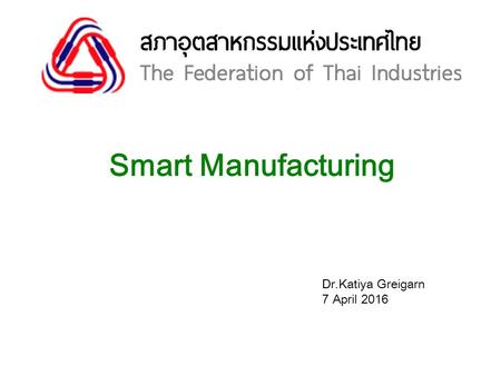 Smart Manufacturing Dr.Katiya Greigarn 7 April 2016.