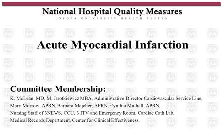 Acute Myocardial Infarction Committee Membership : K. McLean, MD, M. Jarotkiewicz MBA, Administrative Director Cardiovascular Service Line, Mary Morrow,