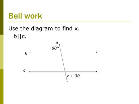 Bell work Use the diagram to find x. b||c. a 80° b c x + 30.