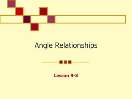 Angle Relationships Lesson 9-3. Angle Relationships Vertical angles are the opposite angles formed by intersecting lines. Vertical angles are congruent.