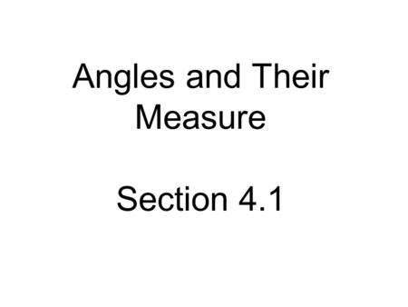 Angles and Their Measure Section 4.1 Objectives I can label the unit circle for radian angles I can determine what quadrant an angle is in I can draw.