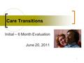 Care Transitions Initial – 6 Month Evaluation June 20, 2011 1.