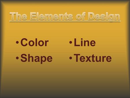 Color Shape Line Texture. Symbolism of Color Color Creates a Mood, Brings Out Emotion and Feelings Or Reflects Your Personality and Distinguishes Characters.