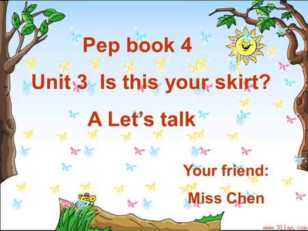 Pep book 4 Unit 3 Is this your skirt? A Let’s talk Your friend: Miss Chen.