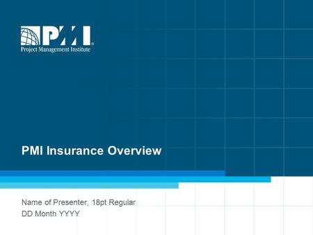 1 PMI Insurance Overview Name of Presenter, 18pt Regular DD Month YYYY.