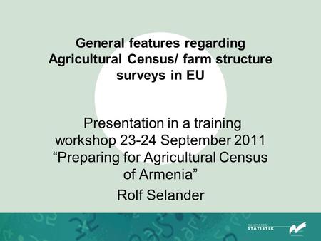 General features regarding Agricultural Census/ farm structure surveys in EU Presentation in a training workshop 23-24 September 2011 “Preparing for Agricultural.