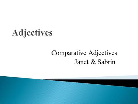 Comparative Adjectives Janet & Sabrin. To compare one person, thing, action, event or group with another person, thing … Often, the comparative adjective.