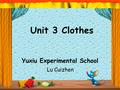 Unit 3 Clothes Yuxiu Experimental School Lu Cuizhen.