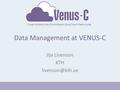 Virtual multidisciplinary EnviroNments USing Cloud infrastructures Data Management at VENUS-C Ilja Livenson KTH