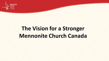 The Vision for a Stronger Mennonite Church Canada.