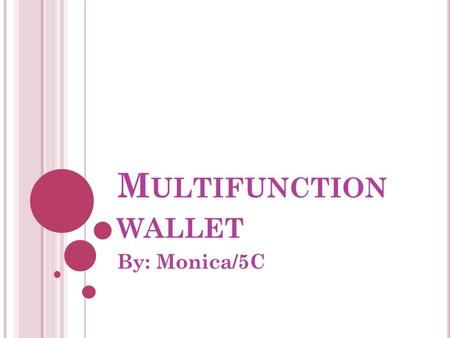 M ULTIFUNCTION WALLET By: Monica/5C. P ROBLEM My pencil case is too big and not that simple to bring for travelling.