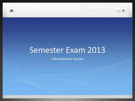 Semester Exam 2013 Information for Success. Dates Tuesday, December 10 th Wednesday, December 11 th Thursday, December 12 th Friday, December 13 th The.