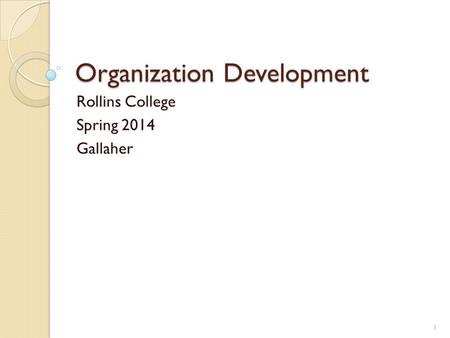 Organization Development Rollins College Spring 2014 Gallaher 1.