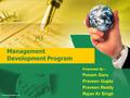 Management Development Program Presented By – Punam Garu Praveen Gupta Praveen Reddy Rajan Kr Singh.