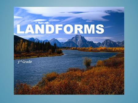 LANDFORMS 3 rd Grade. Landforms are natural formations or areas of land. WHAT IS A LANDFORM? HOW MANY LANDFORMS CAN YOU NAME? HillsOceans and Seas MountainsIslands.