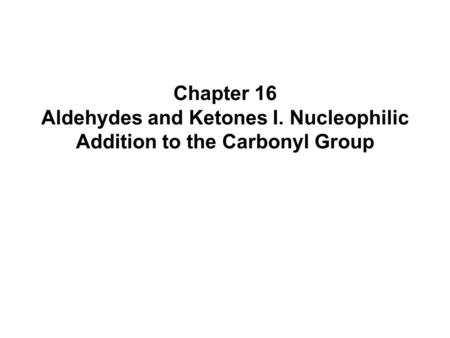 Chapter 16 Aldehydes and Ketones I