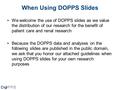 When Using DOPPS Slides We welcome the use of DOPPS slides as we value the distribution of our research for the benefit of patient care and renal research.