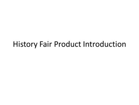 History Fair Product Introduction. Basics   Need.