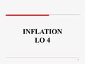 1 INFLATION LO 4. LO4 AS1: Analyse and investigate inflation and explain he policies hat are used to combat it.  Definition of inflation - is sustained.