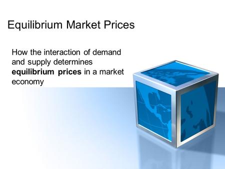 Equilibrium Market Prices How the interaction of demand and supply determines equilibrium prices in a market economy.