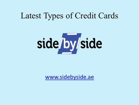 Www.sidebyside.ae Latest Types of Credit Cards. Cash back credit cards give you a percentage of money back at the end of a month, based on how much you.