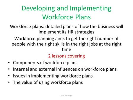 Developing and Implementing Workforce Plans Workforce plans: detailed plans of how the business will implement its HR strategies Workforce planning aims.