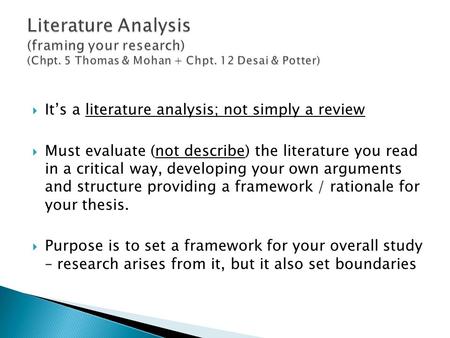  It’s a literature analysis; not simply a review  Must evaluate (not describe) the literature you read in a critical way, developing your own arguments.