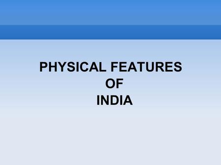 PHYSICAL FEATURES OF INDIA. India is a vast country 28 States. And 07 Union Territories.