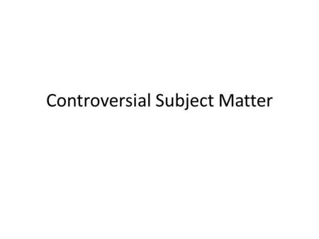 Controversial Subject Matter. Life is filled with controversy. Psychology is, too. Tell students in advance that there are going to be controversial topics.