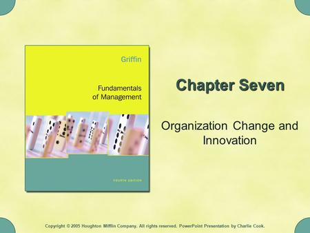 Copyright © 2005 Houghton Mifflin Company. All rights reserved. PowerPoint Presentation by Charlie Cook. Chapter Seven Organization Change and Innovation.