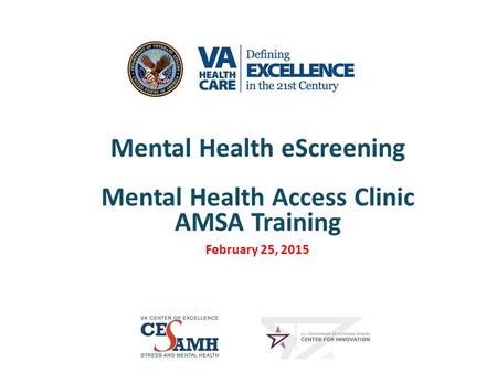 Need Title Slide 1 Mental Health eScreening Mental Health Access Clinic AMSA Training February 25, 2015.