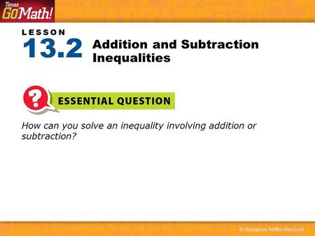 LESSON How can you solve an inequality involving addition or subtraction? Addition and Subtraction Inequalities 13.2.