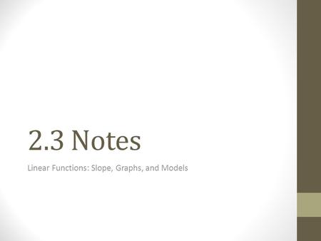 2.3 Notes Linear Functions: Slope, Graphs, and Models.