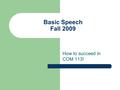 Basic Speech Fall 2009 How to succeed in COM 113!.