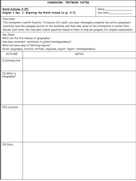 HOMEWORK: TEXTBOOK NOTES World Cultures 9 CP1 Chapter 1 Sec. 1: Exploring the World Around Us (p. 3-7) Name:__________________ Due Date:_______________.