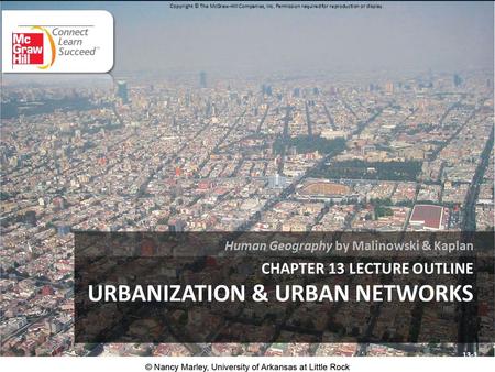 CHAPTER 13 LECTURE OUTLINE URBANIZATION & URBAN NETWORKS Human Geography by Malinowski & Kaplan 13-1 Copyright © The McGraw-Hill Companies, Inc. Permission.