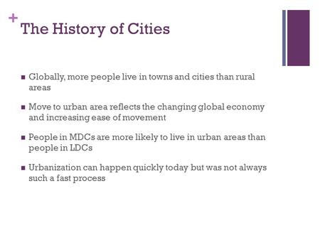 + The History of Cities Globally, more people live in towns and cities than rural areas Move to urban area reflects the changing global economy and increasing.