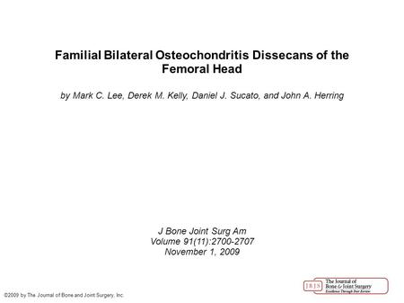 Familial Bilateral Osteochondritis Dissecans of the Femoral Head by Mark C. Lee, Derek M. Kelly, Daniel J. Sucato, and John A. Herring J Bone Joint Surg.