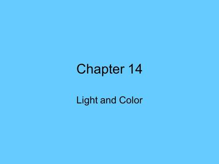 Chapter 14 Light and Color. Genesis 1: 3-4 God said, “Let there be light”; and there was light. And God saw that the light was good: and God divided the.