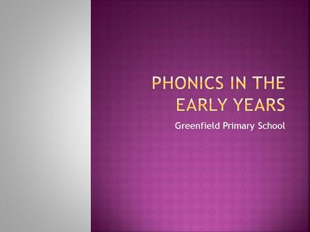 Greenfield Primary School. A way of teaching children how the alphabet works for reading and spelling:  fostering children’s speaking and listening skills.