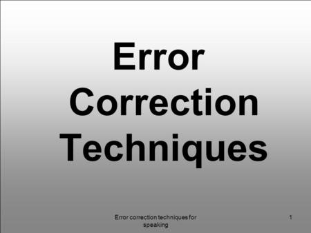 Error correction techniques for speaking 1 Error Correction Techniques.