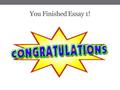 You Finished Essay 1!. Before we move on, let’s do a quick Reflection: Think about the Essay you just finished. How was it different than writing assignments.