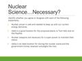 Nuclear Science…Necessary? Identify whether you agree or disagree with each of the following statements. 1.Nuclear power is safe and needed to keep up.