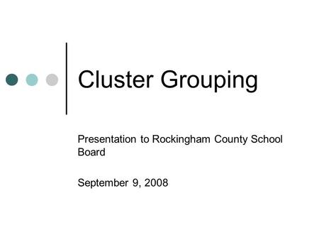 Cluster Grouping Presentation to Rockingham County School Board September 9, 2008.